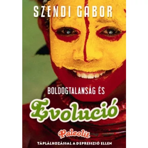 BOLDOGTALANSÁG ÉS EVOLÚCIÓ /PALEOLIT TÁPLÁLKOZÁSSAL A DEPRESSZIÓ ELLEN (Szendi Gábor)