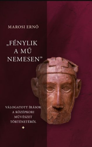 Fénylik a mű nemesen 1-3. - Válogatott írások a magyar középkori művészet történetéről - Marosi Ernő