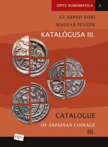 Az Árpád-kori magyar pénzek katalógusa III./ Catalogue of Árpádian Coinage III.