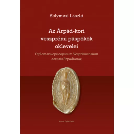 Az Árpád-kori veszprémi püspökök oklevelei - Solymosi László