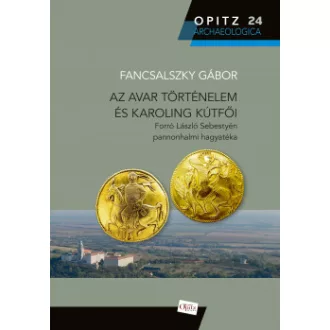   Az avar történelem és Karoling kútfői - Fancsalszky Gábor