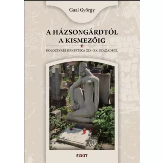 A HÁZSONGÁRDTÓL A KISMEZŐIG - KOLOZSVÁRI SÍRKERTEK A XIX-XX. SZÁZADBÓL
