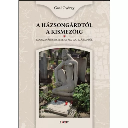 A HÁZSONGÁRDTÓL A KISMEZŐIG - KOLOZSVÁRI SÍRKERTEK A XIX-XX. SZÁZADBÓL
