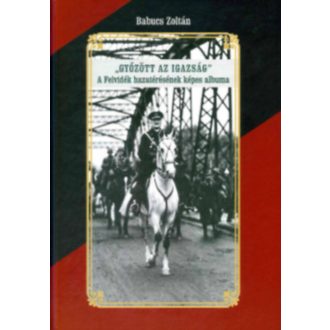   Győzött az igazság - A Felvidék hazatérésének képes albuma - Babucs Zoltán
