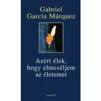   Azért élek,hogy elmeséljem az életemet - Gabriel García Márquez - Szépséghibás példány! 
