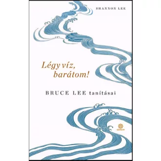   Légy víz, barátom! - Bruce Lee tanításai - Shannon Lee - Szépséghibás példány!
