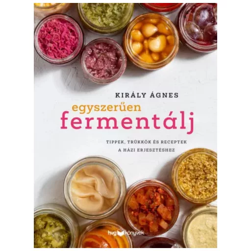Egyszerűen fermentálj - Király Ágnes - Szépséghibás példány!