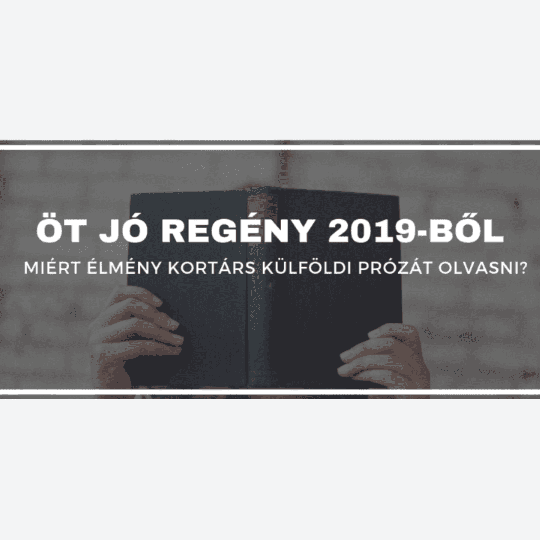 Öt jó regény 2019-ből – Miért élmény kortárs külföldi prózát olvasni?