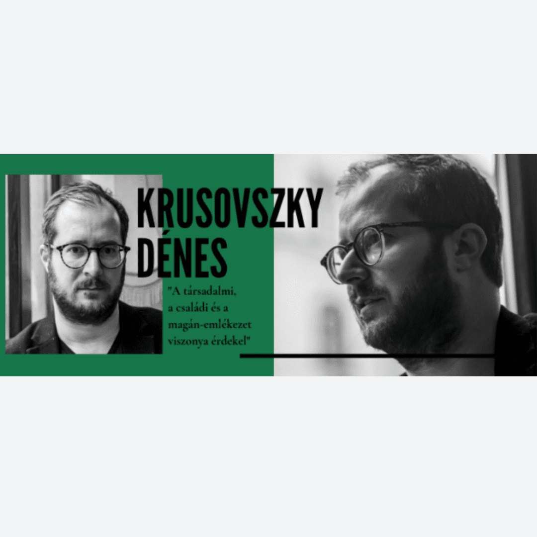 Krusovszky Dénes: A társadalmi, a családi és a magán-emlékezet viszonya érdekel