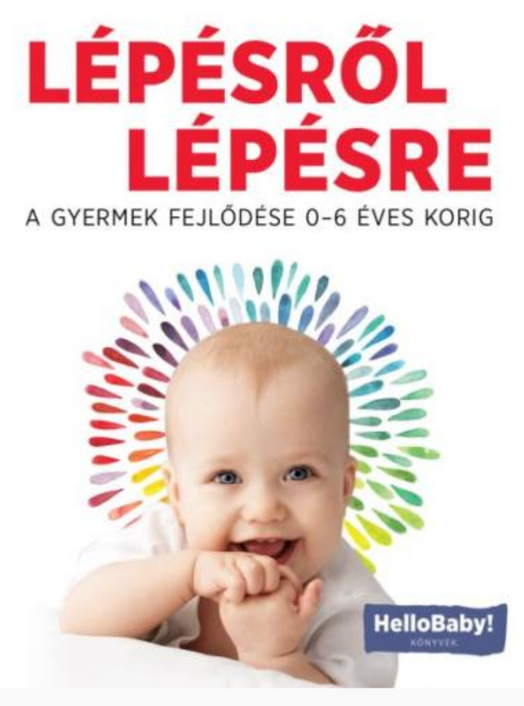 Lépésről Lépésre - A gyerek fejlődése 0-6 éves korig Lépésről Lépésre - A gyerek fejlődése 0-6 éves korig