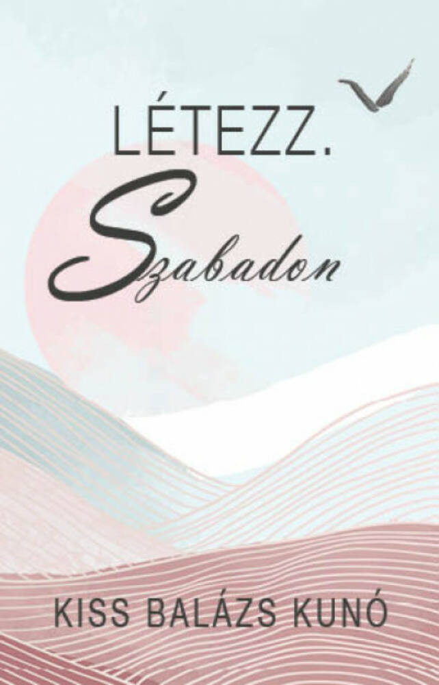 Létezz. Szabadon - Kiss Balázs Kunó Létezz. Szabadon - Kiss Balázs Kunó