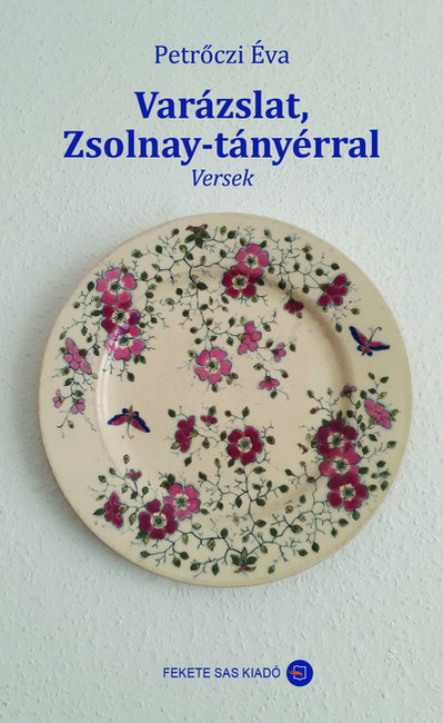 Varázslat, Zsolnay-tányérral - Versek - Petrőczi Éva Varázslat, Zsolnay-tányérral - Versek - Petrőczi Éva