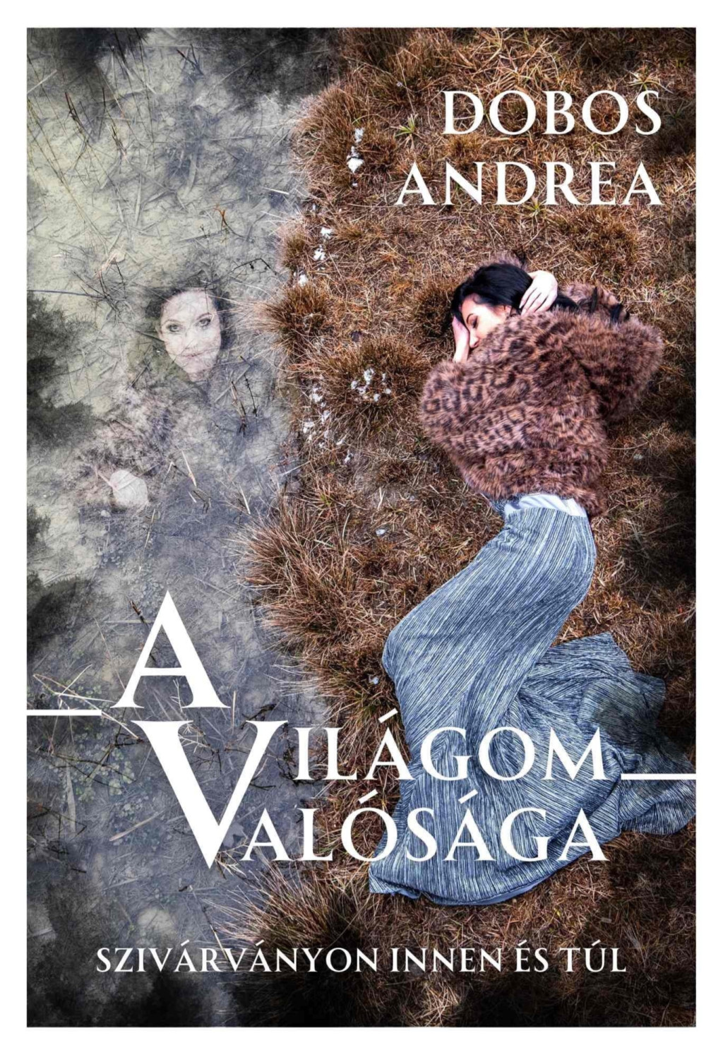 A világom valósága - A szivárványon innen és túl - Dobos Andrea A világom valósága - A szivárványon innen és túl - Dobos Andrea