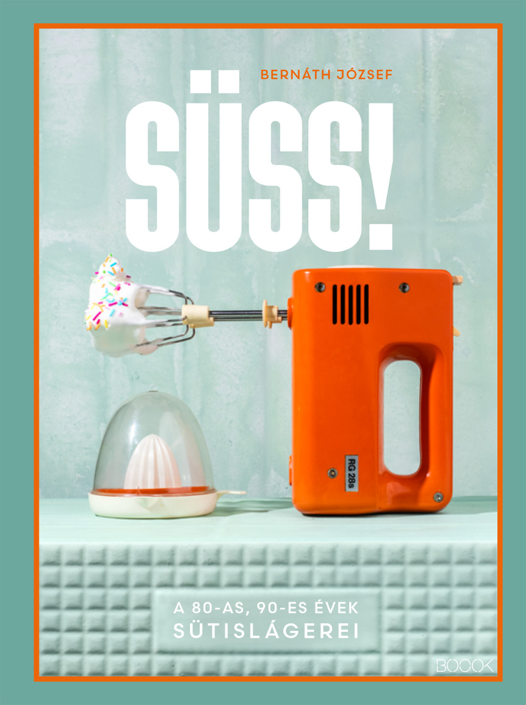 Süss! - A 80-as, 90-es évek sütislágerei - Bernáth József Süss! - A 80-as, 90-es évek sütislágerei - Bernáth József