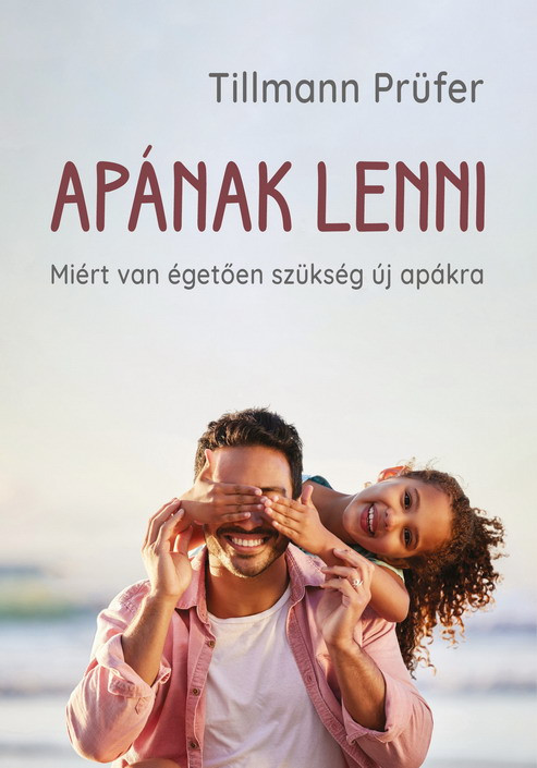 Apának lenni - Miért van égetően szükség új apákra - Tillmann Prüfer Apának lenni - Miért van égetően szükség új apákra - Tillmann Prüfer