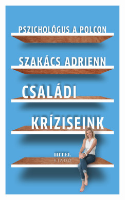 Pszichológus a polcon - Családi kríziseink - Szakács Adrienn Pszichológus a polcon - Családi kríziseink - Szakács Adrienn
