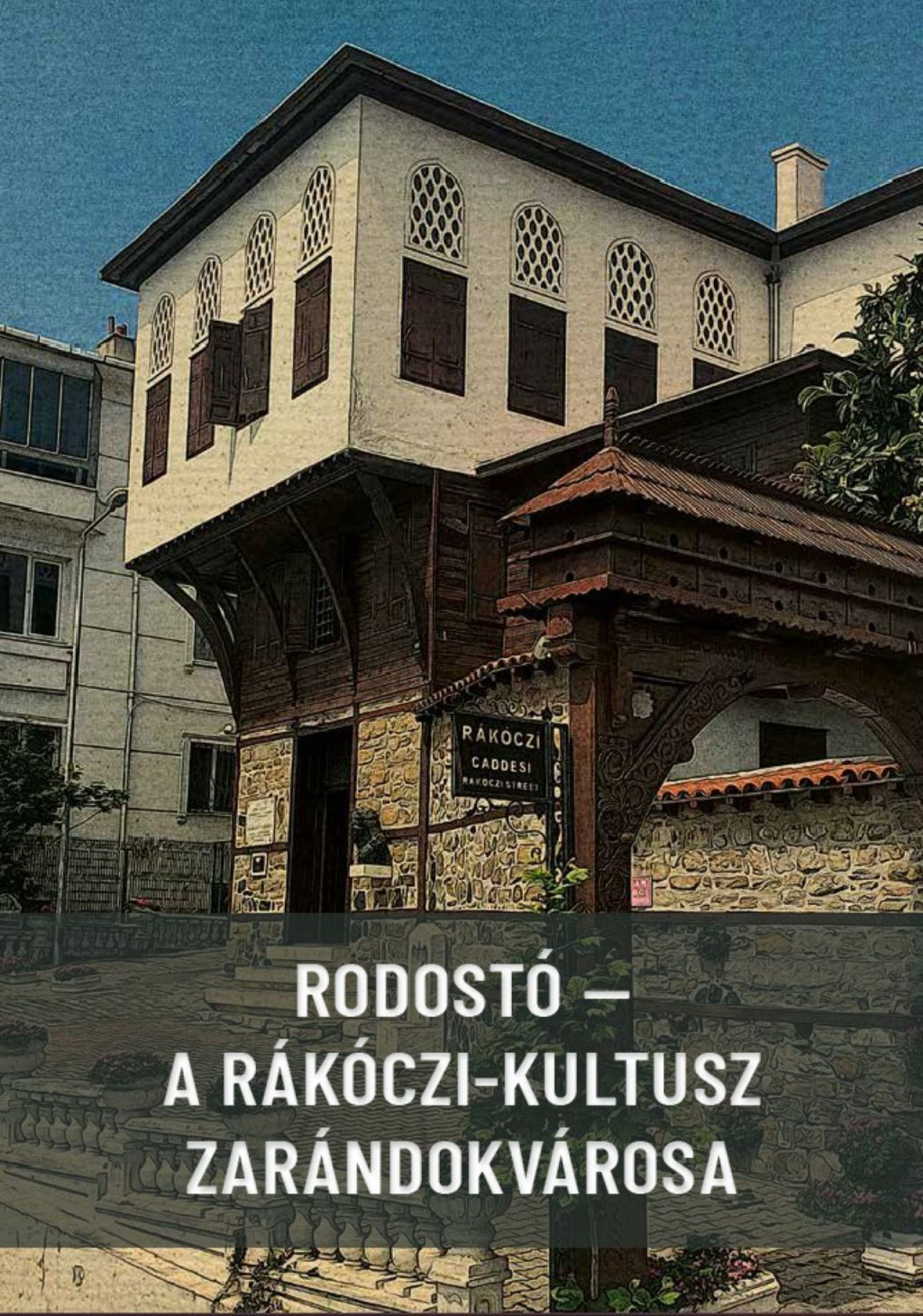 Rodostó - a Rákóczi-kultusz zarándokvárosa Rodostó - a Rákóczi-kultusz zarándokvárosa