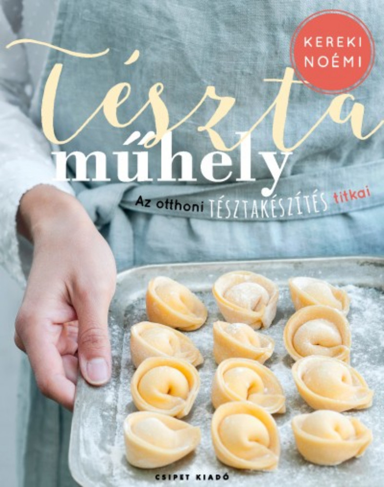 Tésztaműhely - Az otthoni tésztakészítés titkai Tésztaműhely - Az otthoni tésztakészítés titkai