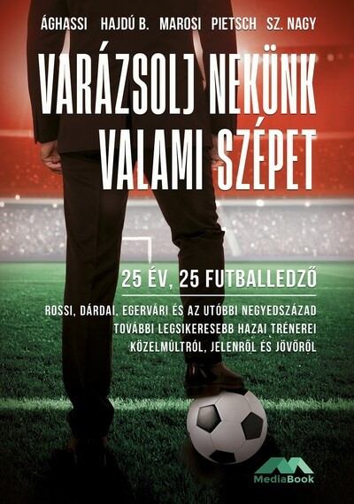 Varázsolj nekünk valami szépet - 25 év, 25 futballedző Varázsolj nekünk valami szépet - 25 év, 25 futballedző