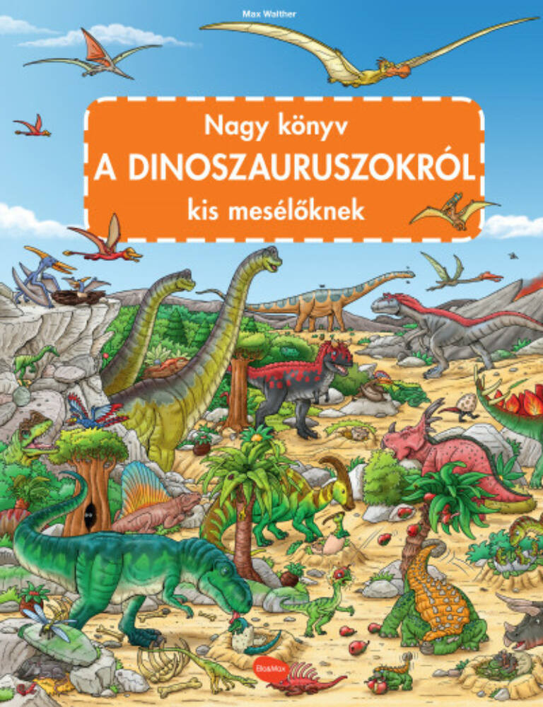 Nagy könyv a dinoszauruszokról kis mesélőknek - Max Walther Nagy könyv a dinoszauruszokról kis mesélőknek - Max Walther