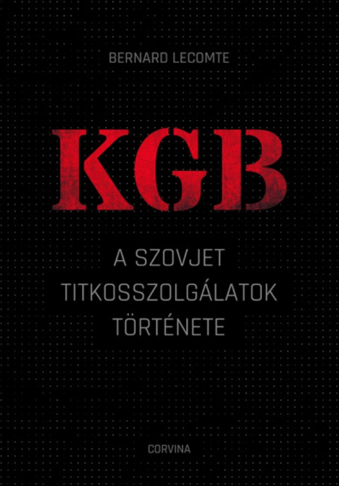 KGB - A szovjet titkosszolgálatok története - Bernard Lecomte KGB - A szovjet titkosszolgálatok története - Bernard Lecomte