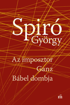Az imposztor - Ganz - Bábel dombja - Spiró György Az imposztor - Ganz - Bábel dombja - Spiró György