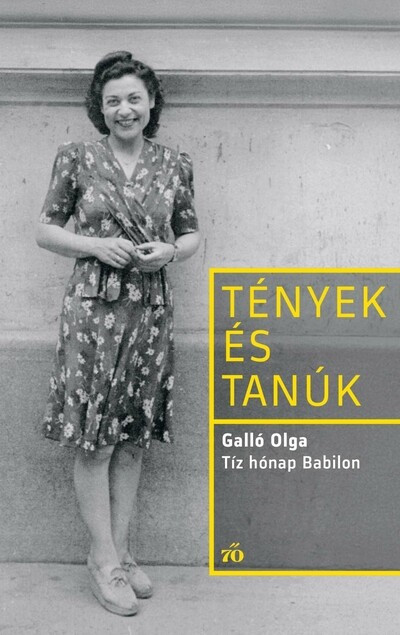 Tények és Tanúk - Tíz hónap Babilon - Galló Olga Tények és Tanúk - Tíz hónap Babilon - Galló Olga