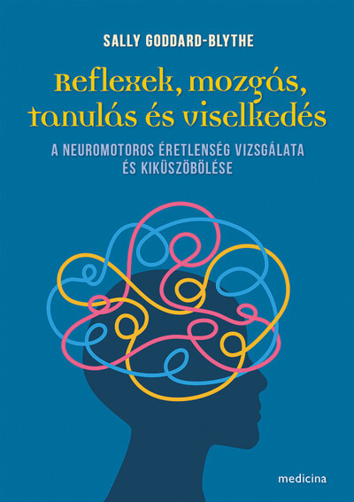 Reflexek, mozgás, tanulás és viselkedés - Sally Goddard Blythe Reflexek, mozgás, tanulás és viselkedés - Sally Goddard Blythe