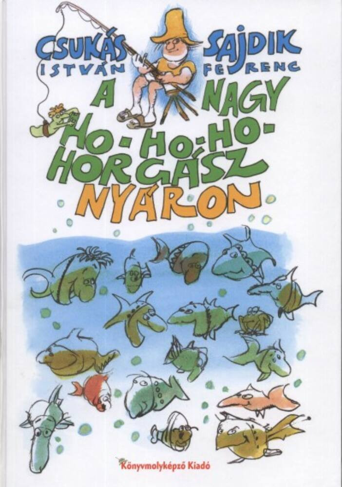 A nagy ho-ho-ho-horgász nyáron - Csukás István A nagy ho-ho-ho-horgász nyáron - Csukás István