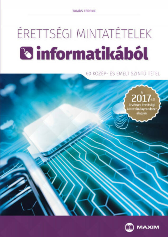 Érettségi mintatételek informatikából (60 közép- és emelt szintű tétel) Érettségi mintatételek informatikából (60 közép- és emelt szintű tétel)