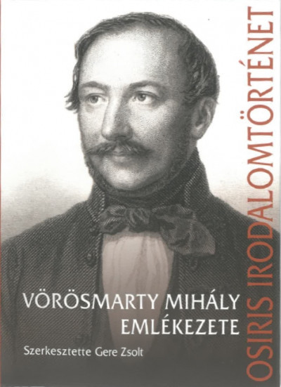 Vörösmarty Mihály emlékezete - Gere Zsolt szerk. Vörösmarty Mihály emlékezete - Gere Zsolt szerk.