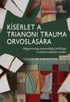 Kísérlet a trianoni trauma orvoslására - Jeszenszky Géza Kísérlet a trianoni trauma orvoslására - Jeszenszky Géza