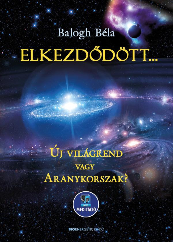 Elkezdődött - Új világrend vagy aranykorszak? - Balogh Béla Elkezdődött - Új világrend vagy aranykorszak? - Balogh Béla