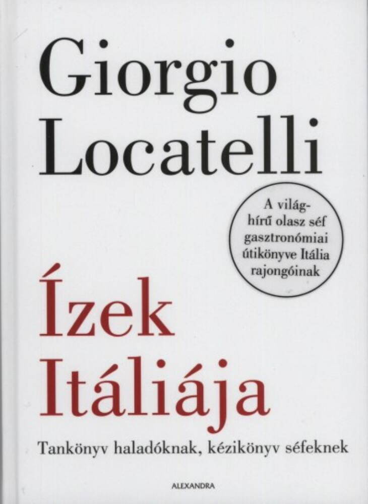 Ízek Itáliája - tankönyv haladóknak, kézikönyv séfeknek (Giorgo Locatelli)