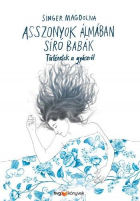Asszonyok álmában síró babák - Történetek a gyászról - Singer Magdolna