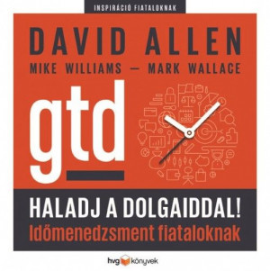 Haladj a dolgaiddal! - GTD - Időmenedzsment fiataloknak Haladj a dolgaiddal! - GTD - Időmenedzsment fiataloknak