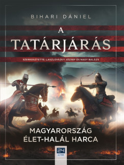 A tatárjárás - Magyarország élet-halál harca - Bihari Dániel
