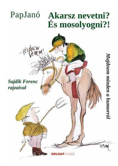 Akarsz nevetni? És mosolyogni?! - Pap Janó Akarsz nevetni? És mosolyogni?! - Pap Janó