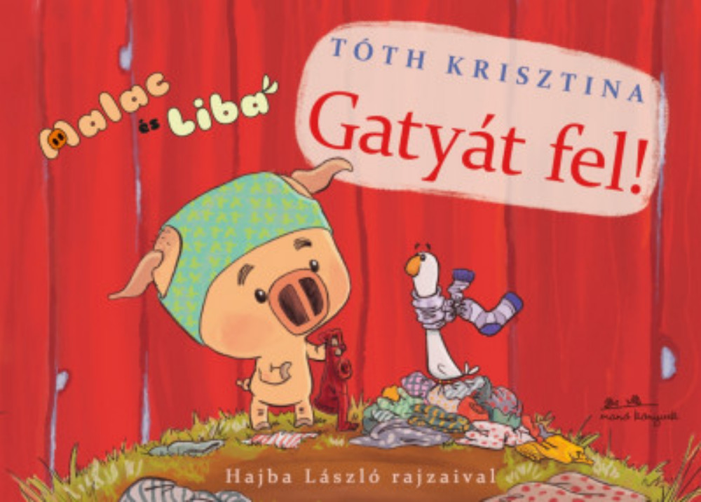Gatyát fel! - Malac és Liba 3. - Tóth Krisztina Gatyát fel! - Malac és Liba 3. - Tóth Krisztina