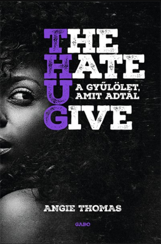 The Hate U Give - A gyűlölet, amit adtál - Angie Thomas