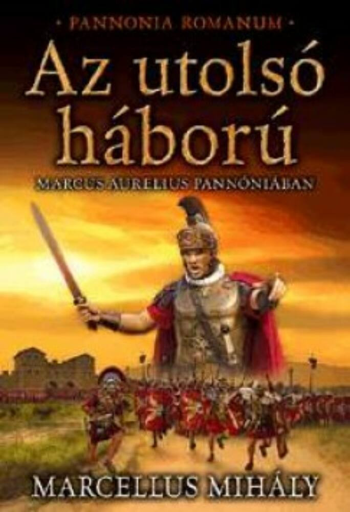 Az utolsó háború - Marcus Aurelius Pannóniában - Pannonia Romanum Az utolsó háború - Marcus Aurelius Pannóniában - Pannonia Romanum