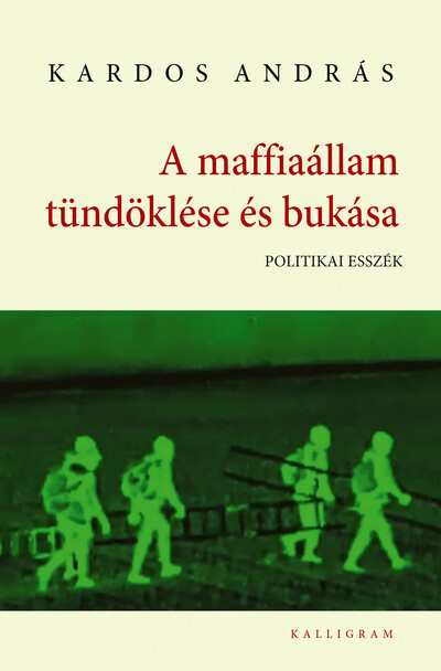 A maffiaállam tündöklése és bukása - Kardos András A maffiaállam tündöklése és bukása - Kardos András