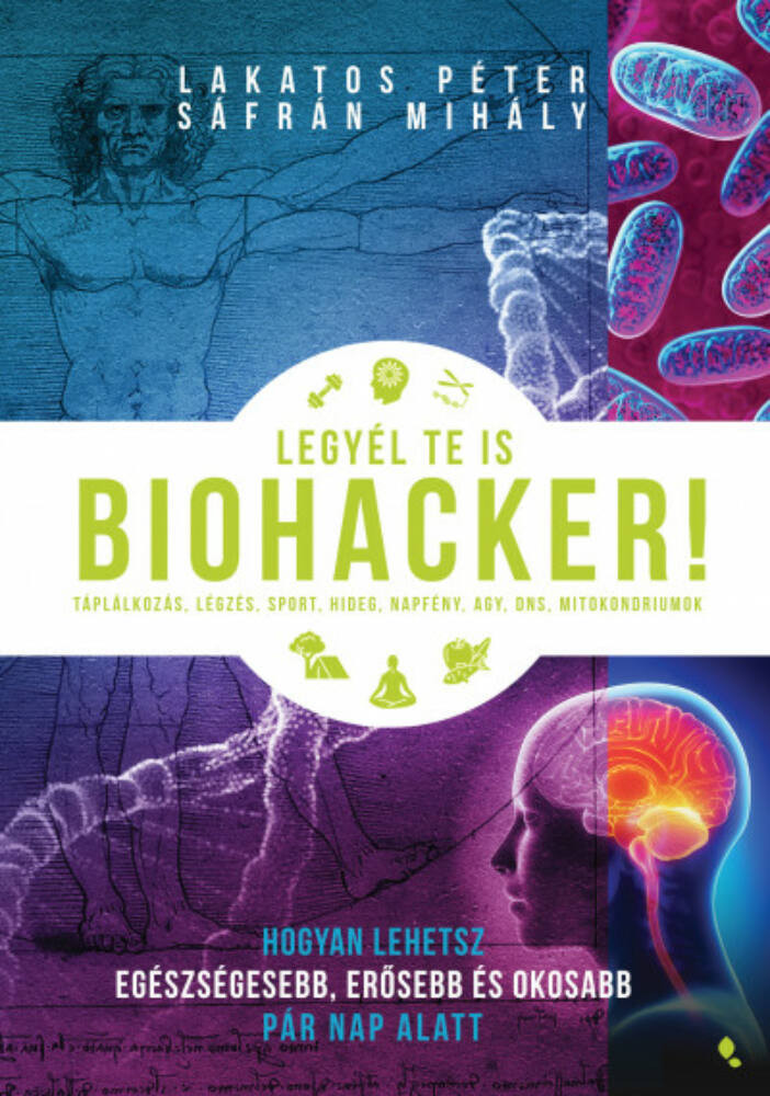 Legyél te is biohacker! - Hogyan lehetsz egészségesebb és okosabb pár nap alatt Legyél te is biohacker! - Hogyan lehetsz egészségesebb és okosabb pár nap alatt