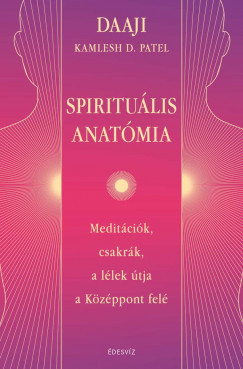 Spirituális anatómia - Daaji (Kamlesh D. Patel) Spirituális anatómia - Daaji (Kamlesh D. Patel)