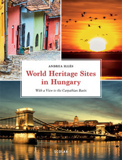World Heritage Sites in Hungary - Illés Andrea szerk.