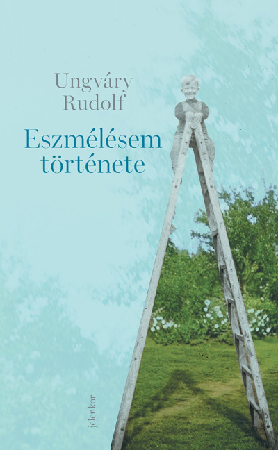 Eszmélésem története - Ungváry Rudolf
