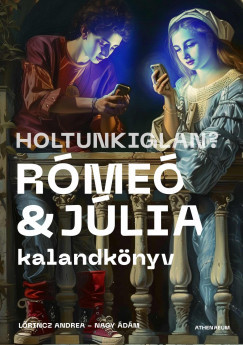 Holtunkiglan? - Rómeó és Júlia kalandkönyv - Lőrincz Andrea Holtunkiglan? - Rómeó és Júlia kalandkönyv - Lőrincz Andrea