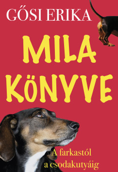 Mila könyve - A farkastól a csodakutyáig - Gős Erika Mila könyve - A farkastól a csodakutyáig - Gős Erika