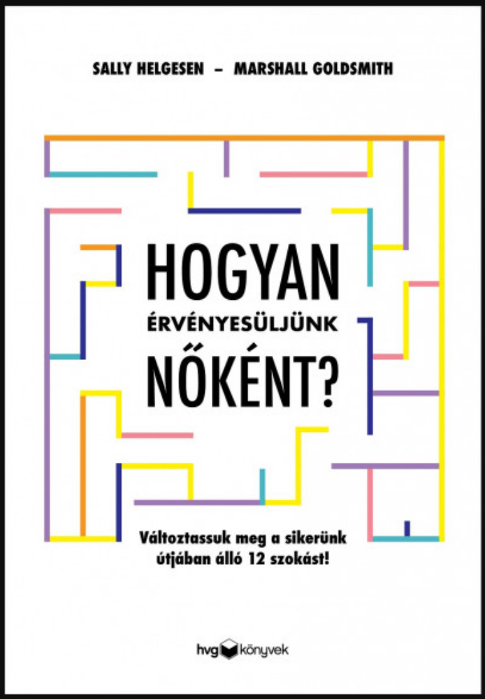 Hogyan érvényesüljünk nőként? - Marshall Goldsmith - Sally Helgesen Hogyan érvényesüljünk nőként? - Marshall Goldsmith - Sally Helgesen