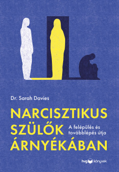 Narcisztikus szülők árnyékában - Dr. Sarah Davies Narcisztikus szülők árnyékában - Dr. Sarah Davies